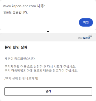 www.kepco-enc.com 내용 : 잘못된 접근입니다. 확인 / 본인 확인 실패 세션이 종료되었습니다. 쿠키차단을 '허용'으로 설정한 후 다시 시도해 주십시오.쿠키 허용방법은 아래 경로의 내용을 참고하여 주십시오. [쿠키 설정 안내 바로가기] 닫기