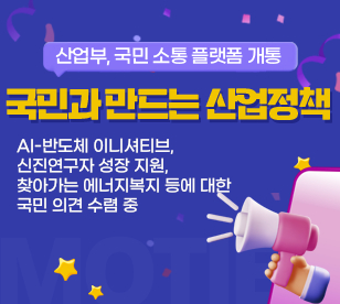 산업부, 국민 소통 플랫폼 개통 국민과 만드는 산업정책AI-반도체 이니셔티브, 신진연구자 성장 지원,찾아가는 에너지복지 등에 대한국민 의견 수렴 중